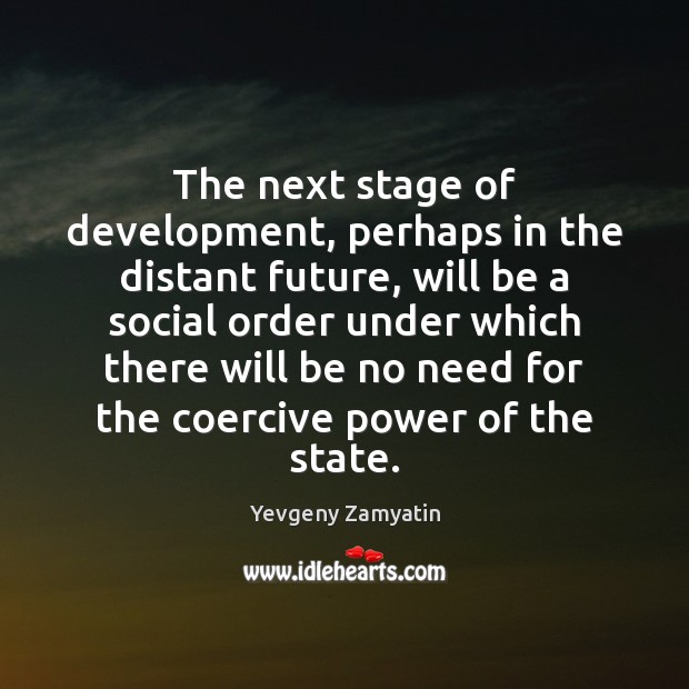 The next stage of development, perhaps in the distant future, will be Yevgeny Zamyatin Picture Quote