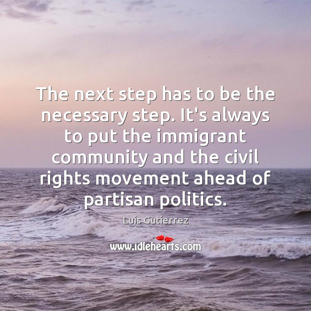 The next step has to be the necessary step. It’s always to Luis Gutierrez Picture Quote