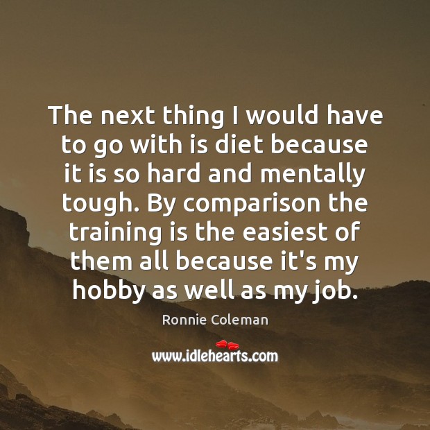 The next thing I would have to go with is diet because Ronnie Coleman Picture Quote