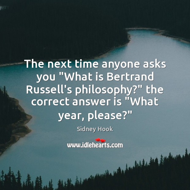The next time anyone asks you “What is Bertrand Russell’s philosophy?” the Sidney Hook Picture Quote
