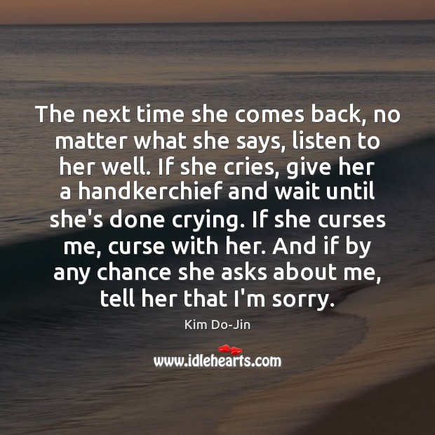 The next time she comes back, no matter what she says, listen Image