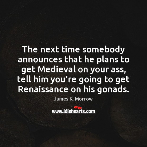 The next time somebody announces that he plans to get Medieval on Image