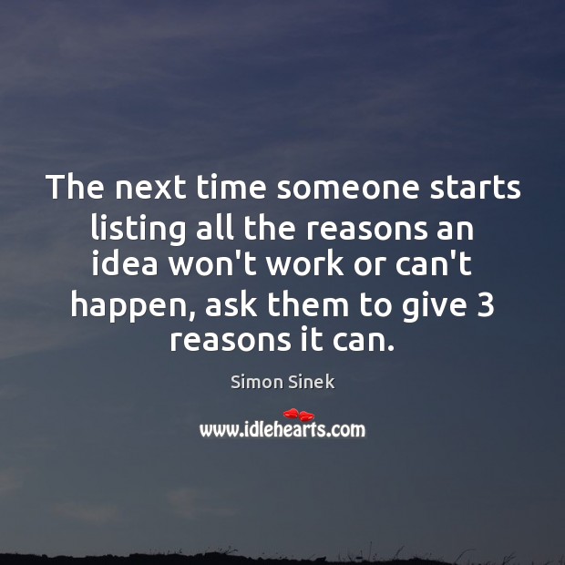 The next time someone starts listing all the reasons an idea won’t Simon Sinek Picture Quote