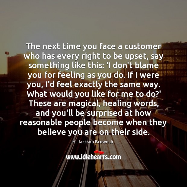 The next time you face a customer who has every right to H. Jackson Brown Jr. Picture Quote