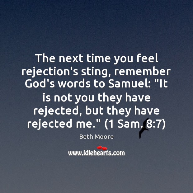 The next time you feel rejection’s sting, remember God’s words to Samuel: “ Beth Moore Picture Quote