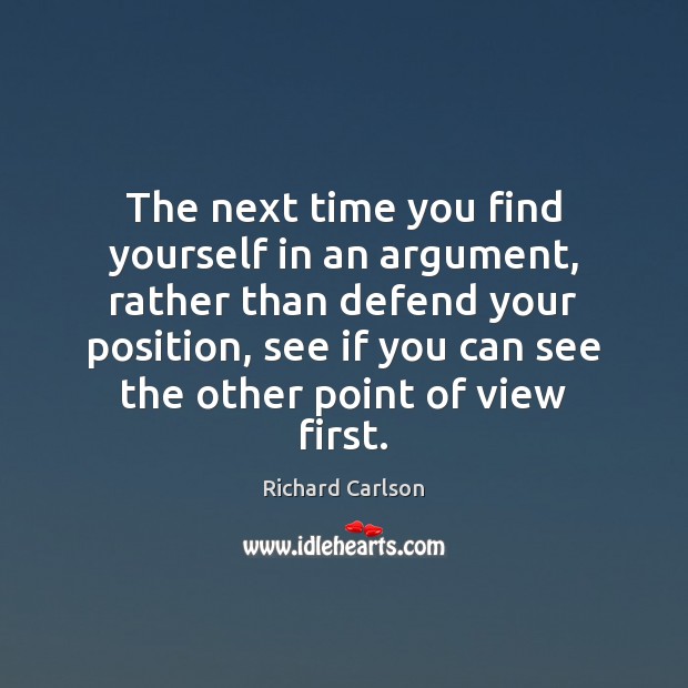 The next time you find yourself in an argument, rather than defend Image