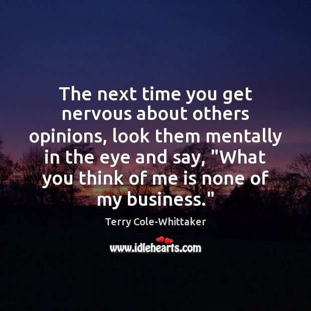 The next time you get nervous about others opinions, look them mentally Terry Cole-Whittaker Picture Quote