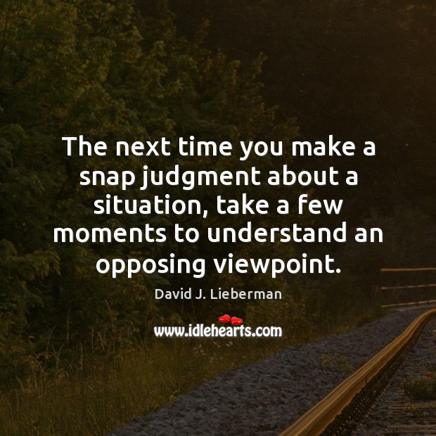 The next time you make a snap judgment about a situation, take David J. Lieberman Picture Quote