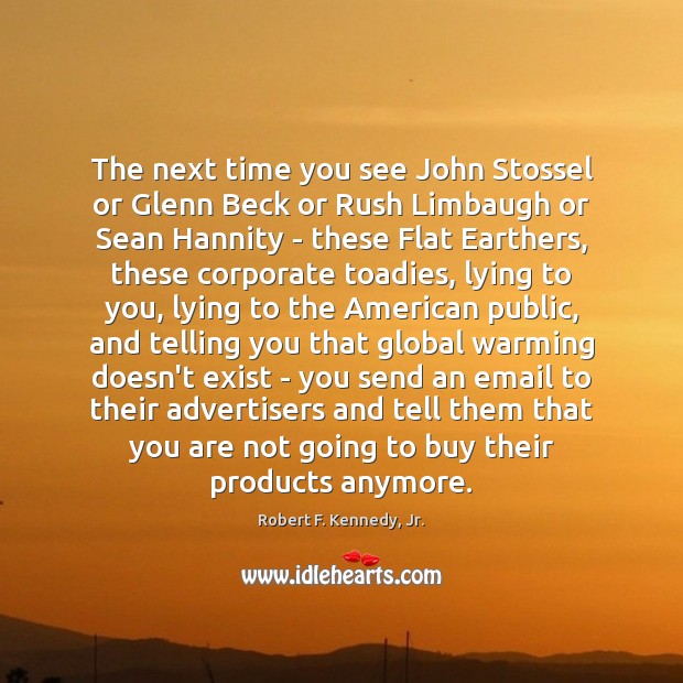 The next time you see John Stossel or Glenn Beck or Rush Robert F. Kennedy, Jr. Picture Quote