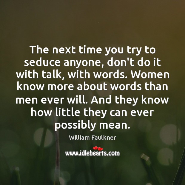 The next time you try to seduce anyone, don’t do it with William Faulkner Picture Quote