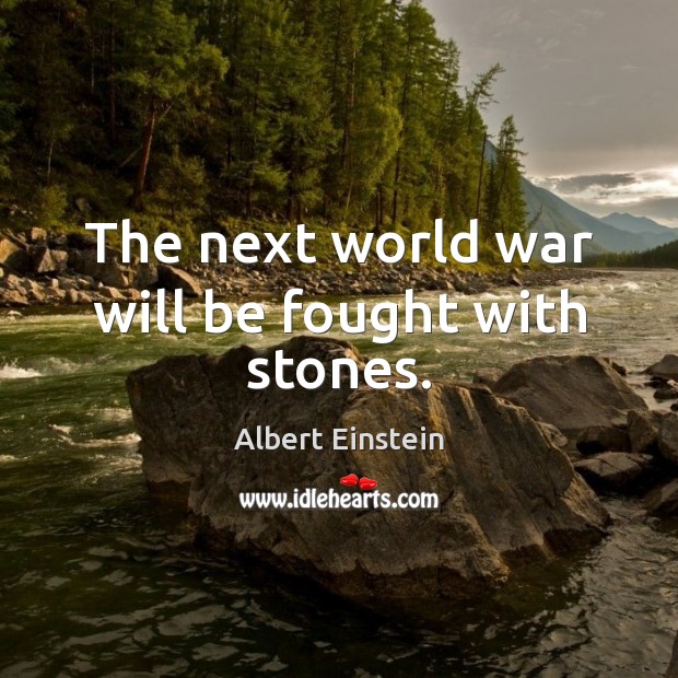 The next world war will be fought with stones. Image