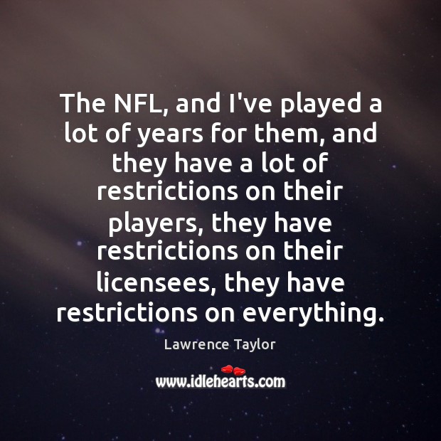 The NFL, and I’ve played a lot of years for them, and Lawrence Taylor Picture Quote