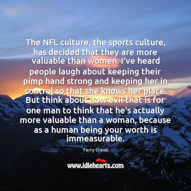 The NFL culture, the sports culture, has decided that they are more Image