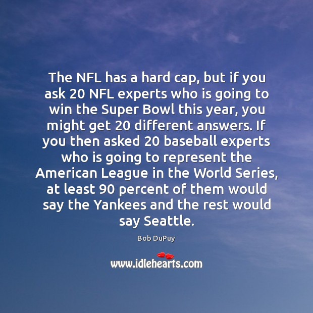 The NFL has a hard cap, but if you ask 20 NFL experts Bob DuPuy Picture Quote