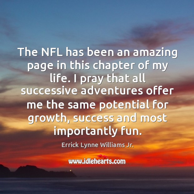 The nfl has been an amazing page in this chapter of my life. I pray that all successive Errick Lynne Williams Jr. Picture Quote