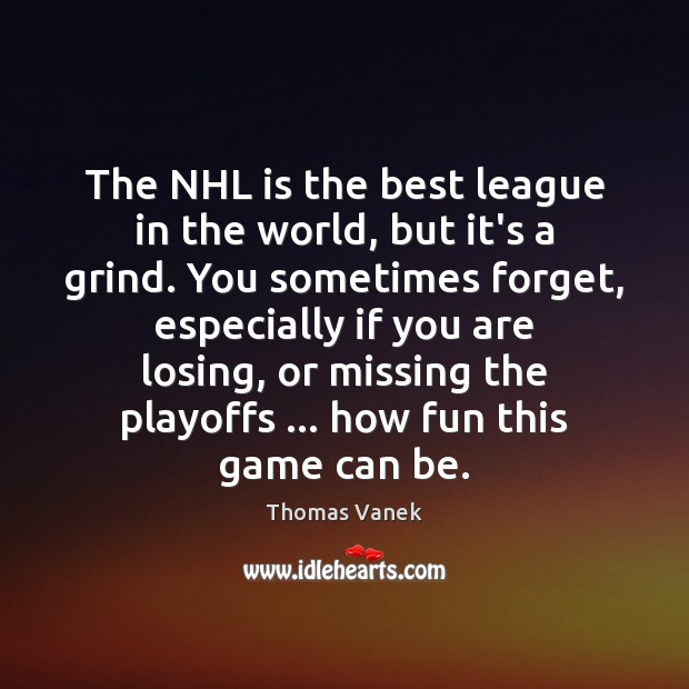 The NHL is the best league in the world, but it’s a Thomas Vanek Picture Quote