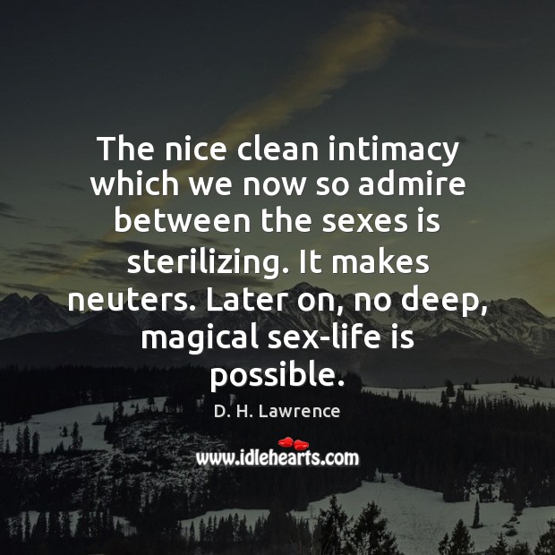 The nice clean intimacy which we now so admire between the sexes D. H. Lawrence Picture Quote