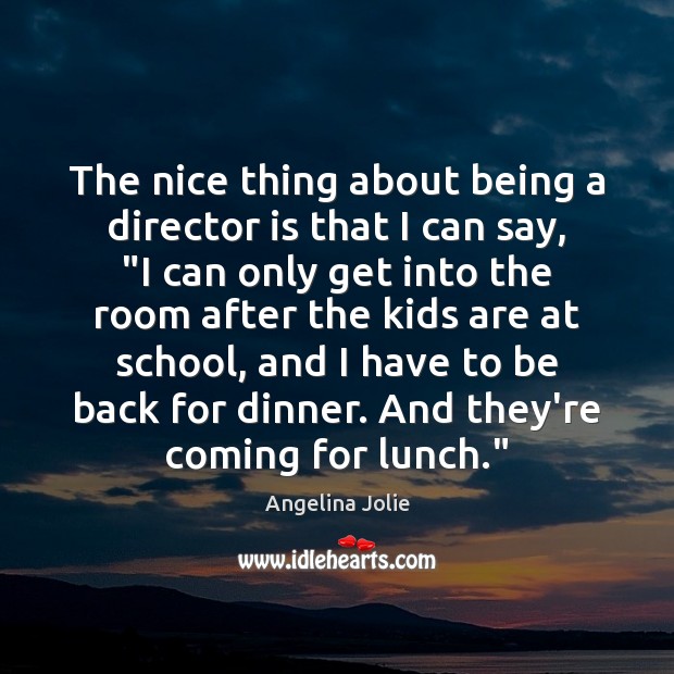 The nice thing about being a director is that I can say, “ Angelina Jolie Picture Quote