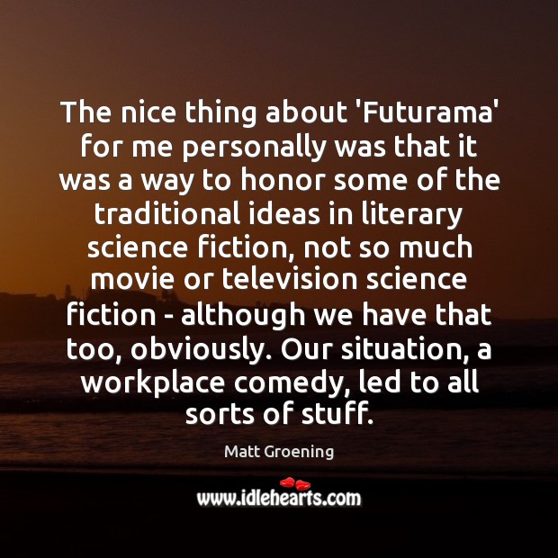 The nice thing about ‘Futurama’ for me personally was that it was Matt Groening Picture Quote
