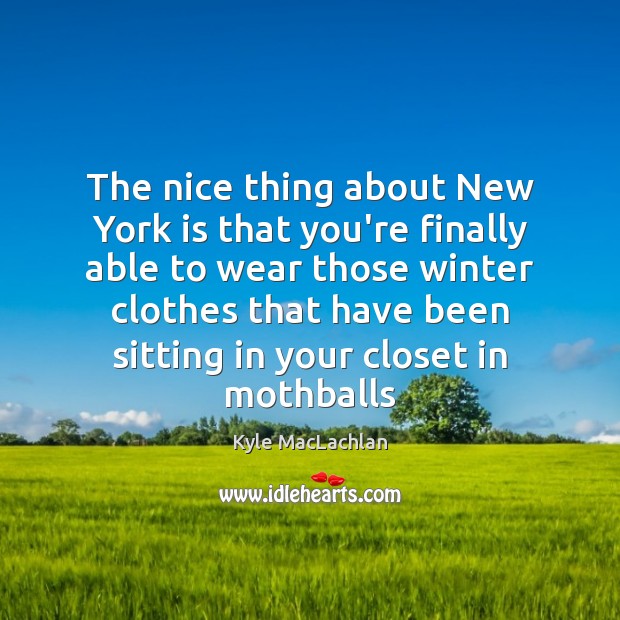 The nice thing about New York is that you’re finally able to Kyle MacLachlan Picture Quote