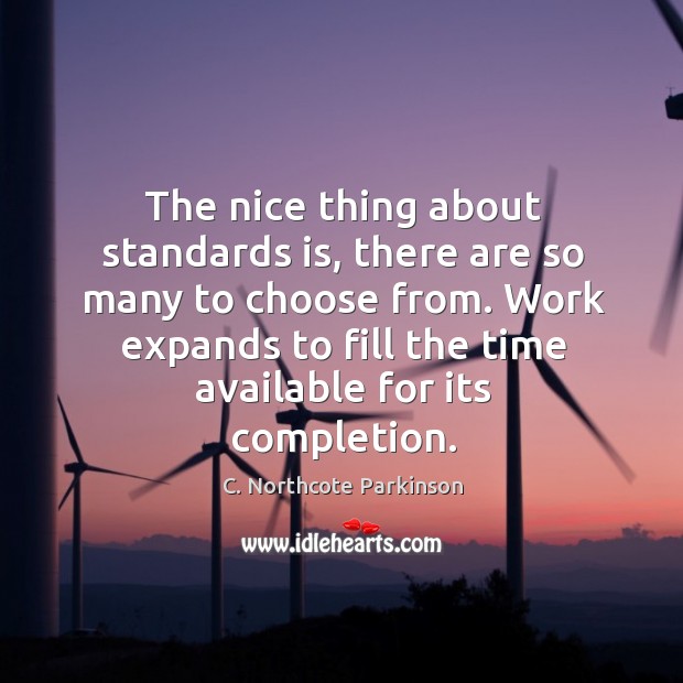 The nice thing about standards is, there are so many to choose C. Northcote Parkinson Picture Quote