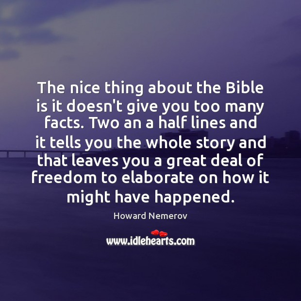 The nice thing about the Bible is it doesn’t give you too Howard Nemerov Picture Quote