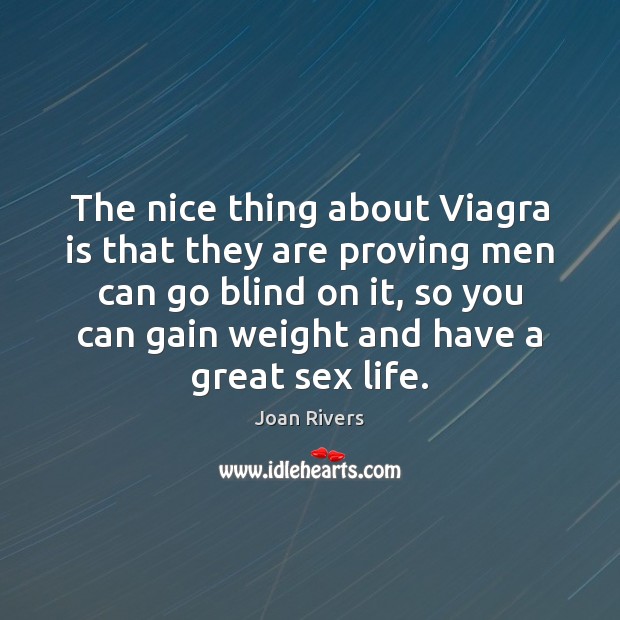 The nice thing about Viagra is that they are proving men can Joan Rivers Picture Quote