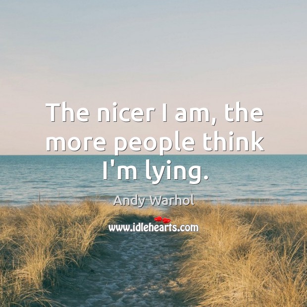 The nicer I am, the more people think I’m lying. Andy Warhol Picture Quote