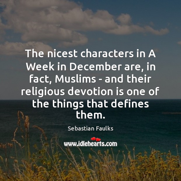 The nicest characters in A Week in December are, in fact, Muslims Sebastian Faulks Picture Quote