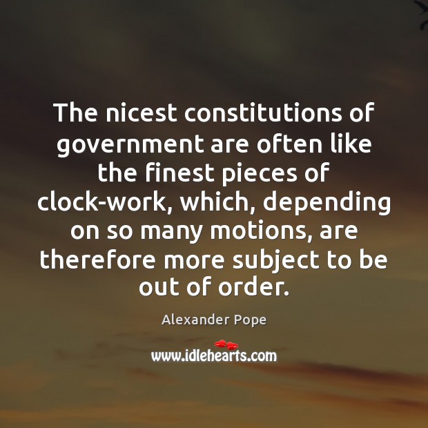 The nicest constitutions of government are often like the finest pieces of Alexander Pope Picture Quote