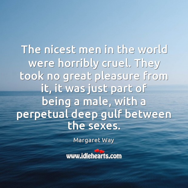The nicest men in the world were horribly cruel. They took no Margaret Way Picture Quote