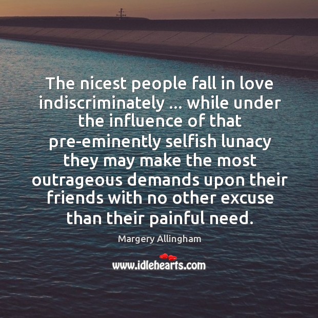 The nicest people fall in love indiscriminately … while under the influence of 