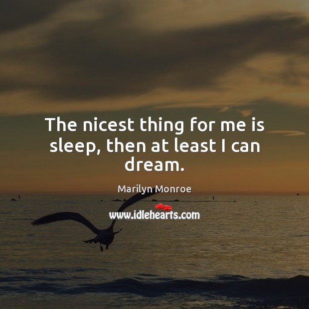 The nicest thing for me is sleep, then at least I can dream. Marilyn Monroe Picture Quote