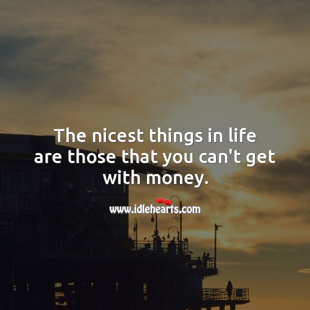 The nicest things in life are those that you can’t get with money. Inspirational Quotes Image