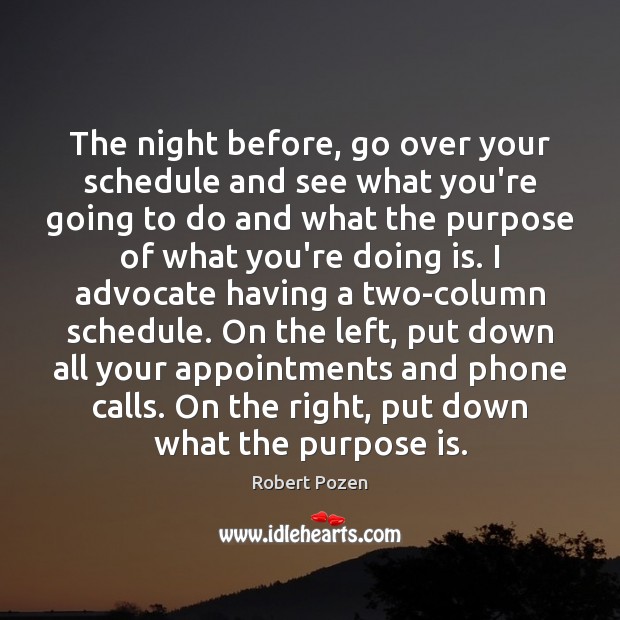 The night before, go over your schedule and see what you’re going Robert Pozen Picture Quote
