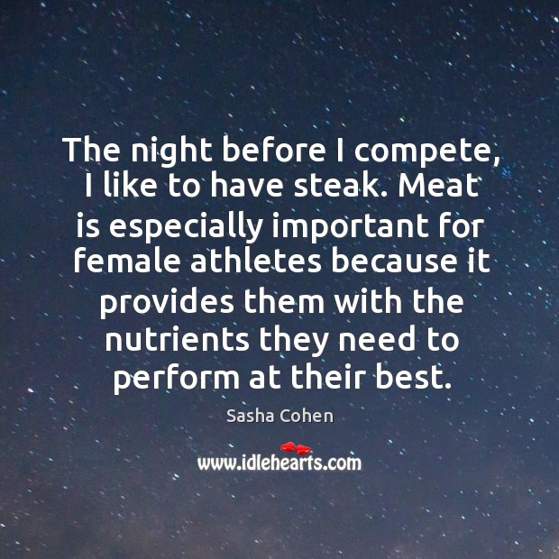 The night before I compete, I like to have steak. Sasha Cohen Picture Quote