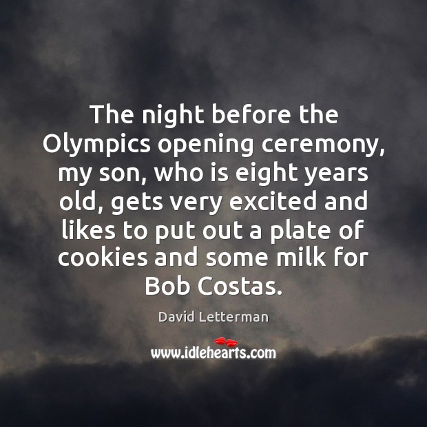 The night before the Olympics opening ceremony, my son, who is eight David Letterman Picture Quote