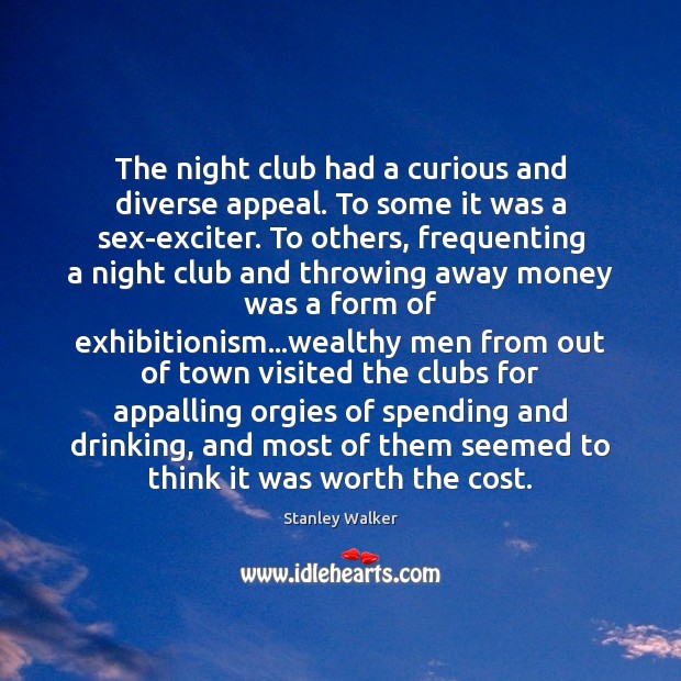 The night club had a curious and diverse appeal. To some it Worth Quotes Image