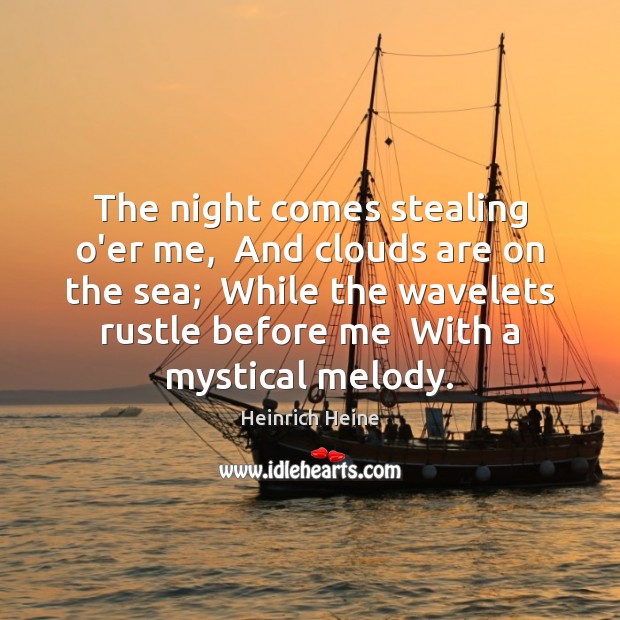 The night comes stealing o’er me,  And clouds are on the sea; Heinrich Heine Picture Quote