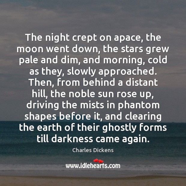 The night crept on apace, the moon went down, the stars grew Charles Dickens Picture Quote