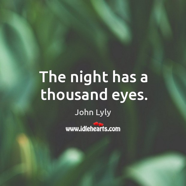The night has a thousand eyes. John Lyly Picture Quote