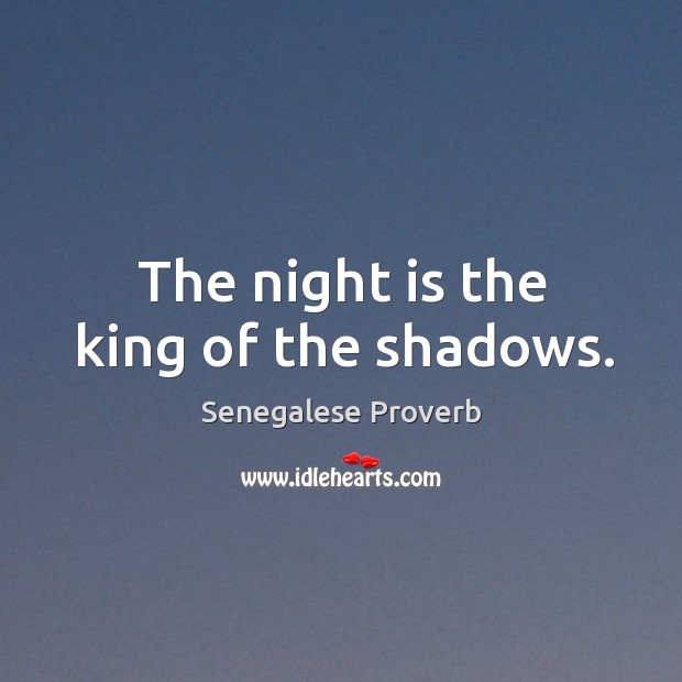 The night is the king of the shadows. Senegalese Proverbs Image