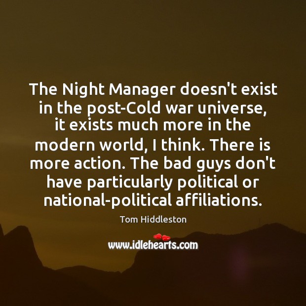 The Night Manager doesn’t exist in the post-Cold war universe, it exists Tom Hiddleston Picture Quote