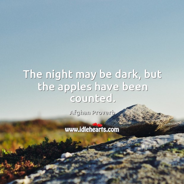 The night may be dark, but the apples have been counted. Afghan Proverbs Image