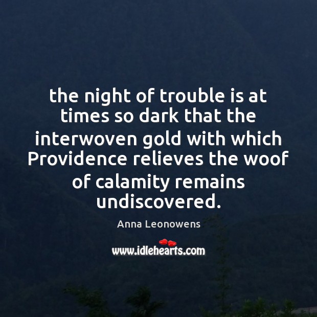 The night of trouble is at times so dark that the interwoven Image