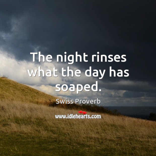 The night rinses what the day has soaped. Swiss Proverbs Image