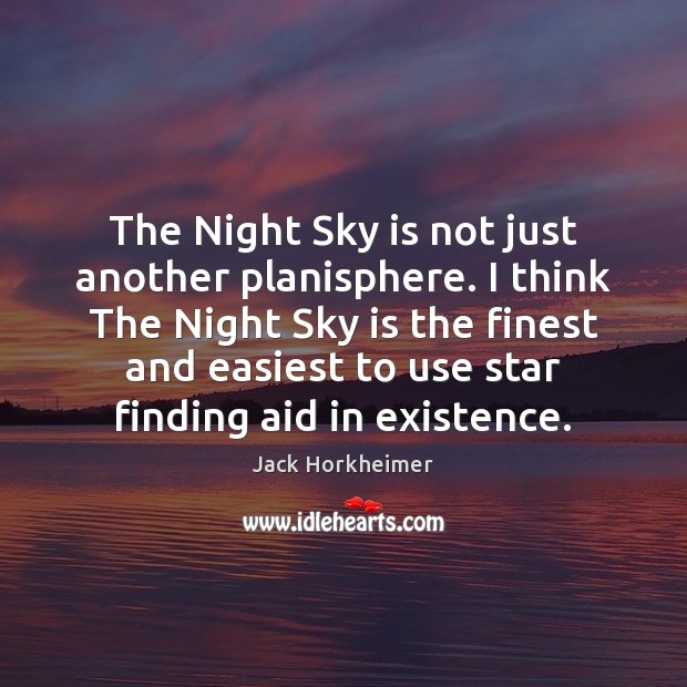 The Night Sky is not just another planisphere. I think The Night Jack Horkheimer Picture Quote