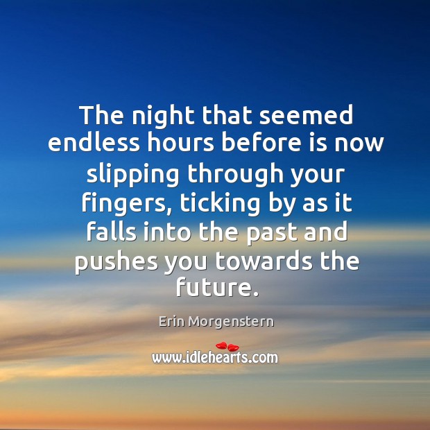 The night that seemed endless hours before is now slipping through your Erin Morgenstern Picture Quote