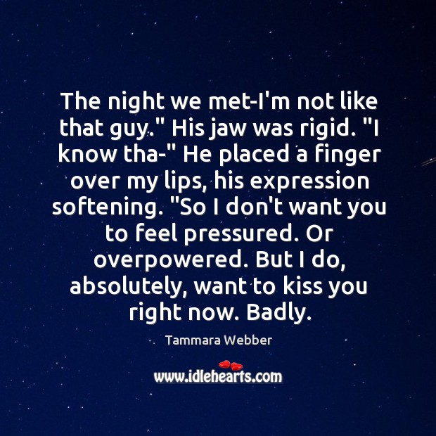 The night we met-I’m not like that guy.” His jaw was rigid. “ Image