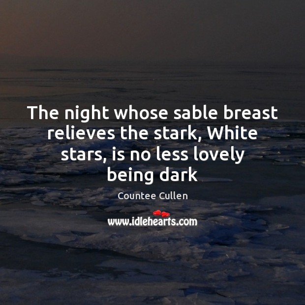 The night whose sable breast relieves the stark, White stars, is no less lovely being dark Countee Cullen Picture Quote